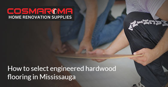 How to pick engineered hardwood flooring in Mississauga