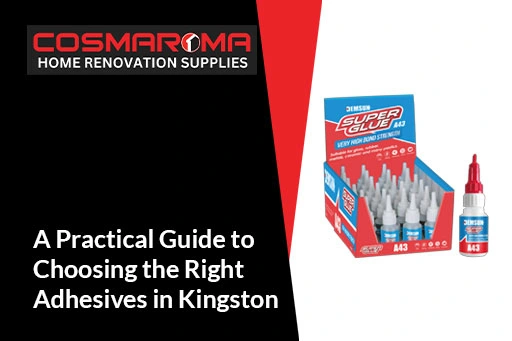 Practical Guide to Choosing the Right Adhesives in Kingston