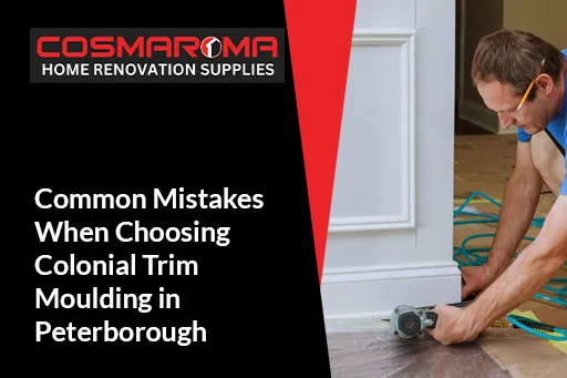 Common Mistakes When Choosing Colonial Trim Moulding in Peterborough