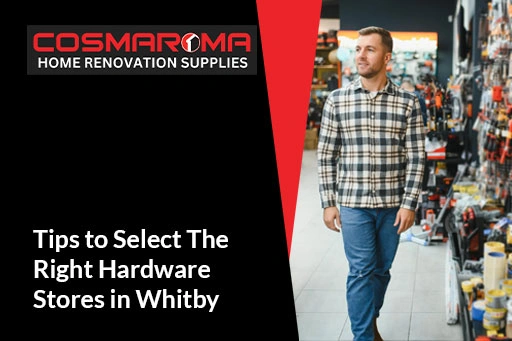 Tips to Select The Right Hardware Stores in Whitby